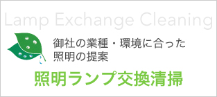 照明ランプ交換清掃 御社の業種・環境に合った照明の提案 Lamp Exchange Cleaning